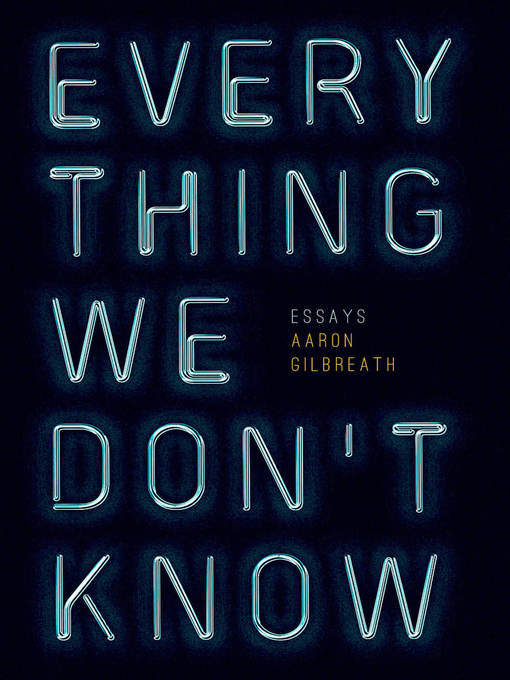 Title details for Everything We Don't Know by Aaron Gilbreath - Available